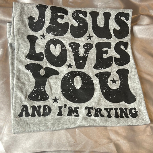 Jesus Loves You and I’m Trying- Size XL