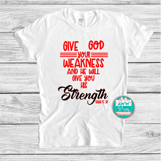 Give God Your Weakness Shirt