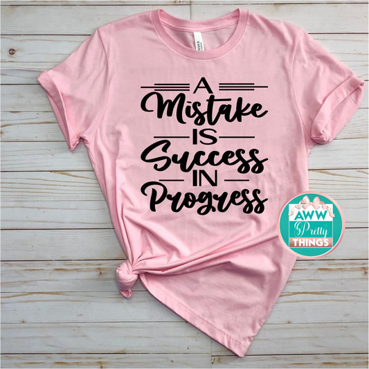 A Mistake Is Success In Progress Shirt