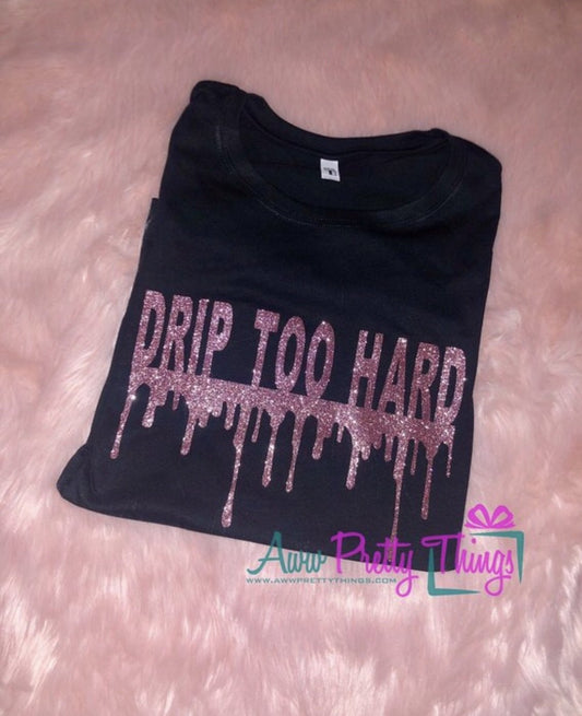 Drip Too Hard Shirt