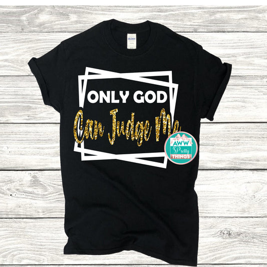 Only God Can Judge Me Shirt