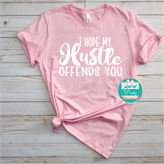 I Hope My Hustle Offends You Shirt