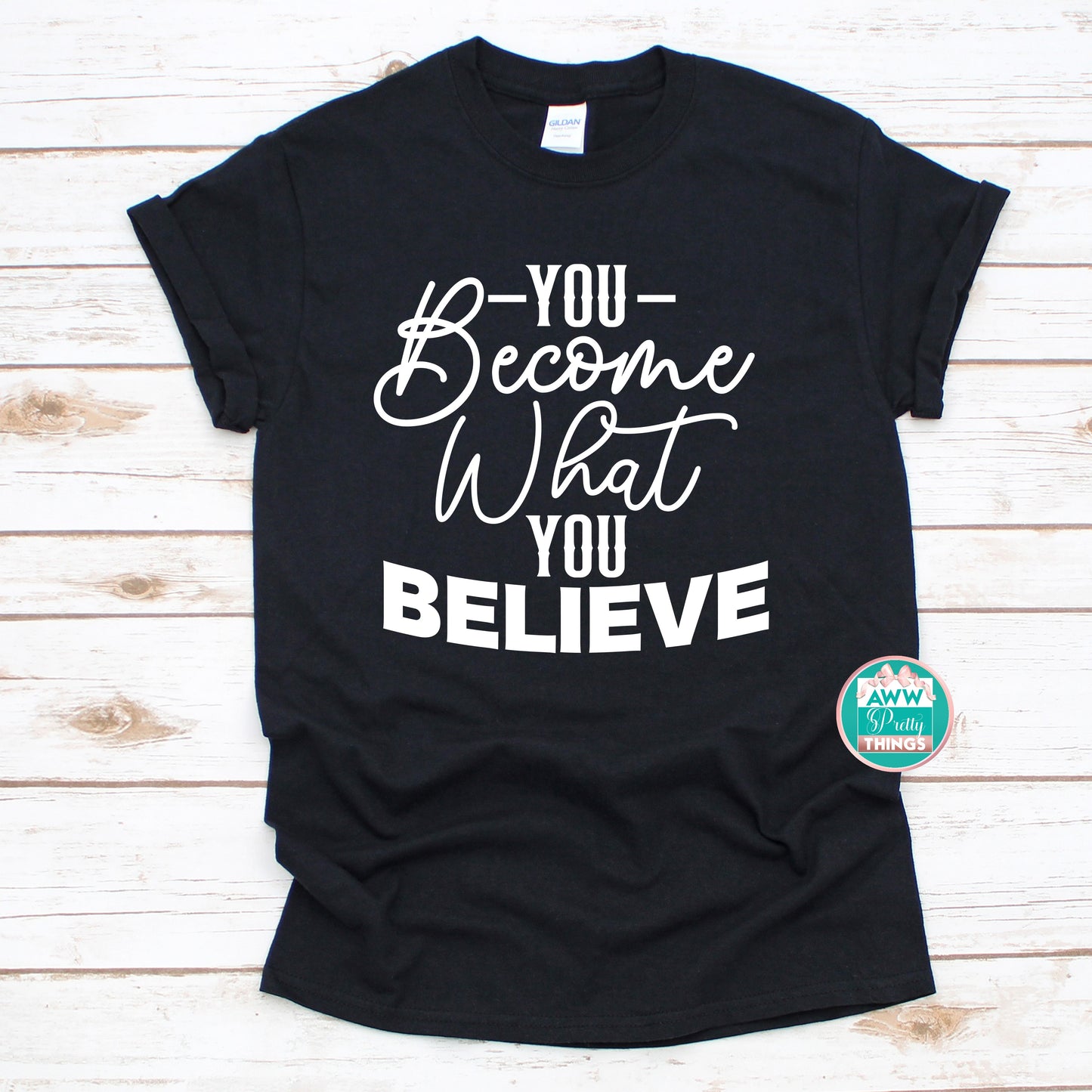 You Become What You Believe  Shirt