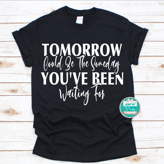 Tomorrow Could Be The Someday You've Been Waiting For Shirt